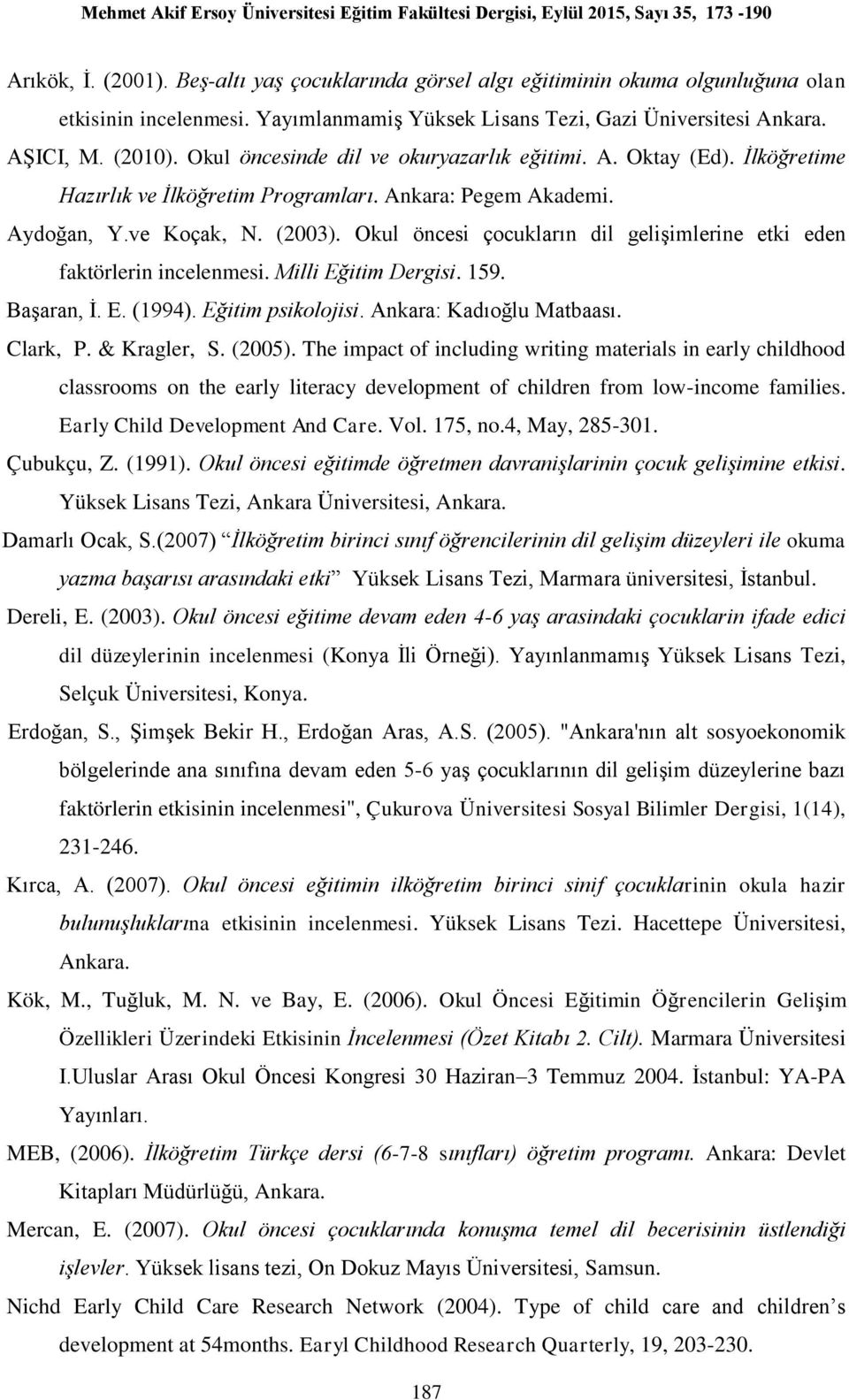 Okul öncesi çocukların dil gelişimlerine etki eden faktörlerin incelenmesi. Milli Eğitim Dergisi. 159. Başaran, İ. E. (1994). Eğitim psikolojisi. Ankara: Kadıoğlu Matbaası. Clark, P. & Kragler, S.