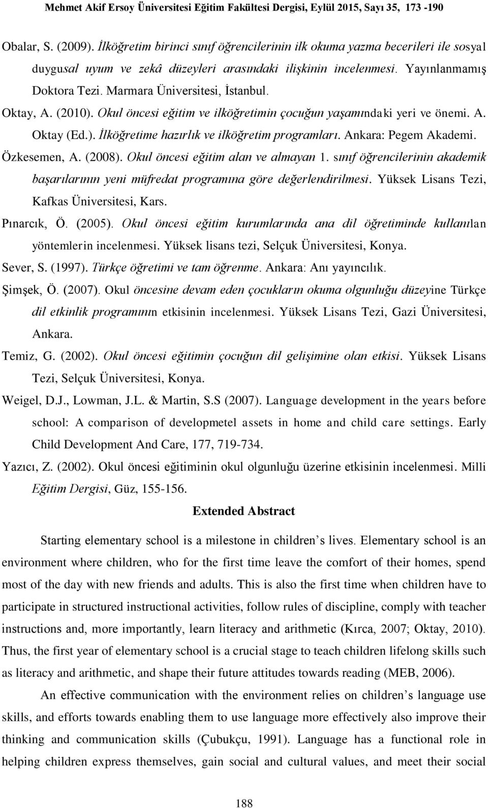 Ankara: Pegem Akademi. Özkesemen, A. (2008). Okul öncesi eğitim alan ve almayan 1. sınıf öğrencilerinin akademik başarılarının yeni müfredat programına göre değerlendirilmesi.