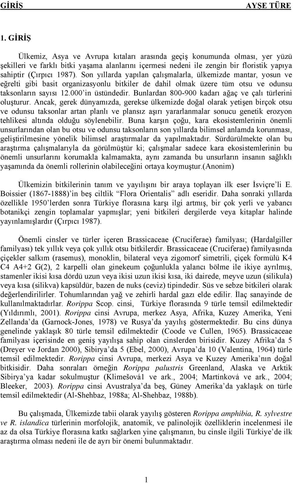 Son yıllarda yapılan çalışmalarla, ülkemizde mantar, yosun ve eğrelti gibi basit organizasyonlu bitkiler de dahil olmak üzere tüm otsu ve odunsu taksonların sayısı 12.000 in üstündedir.