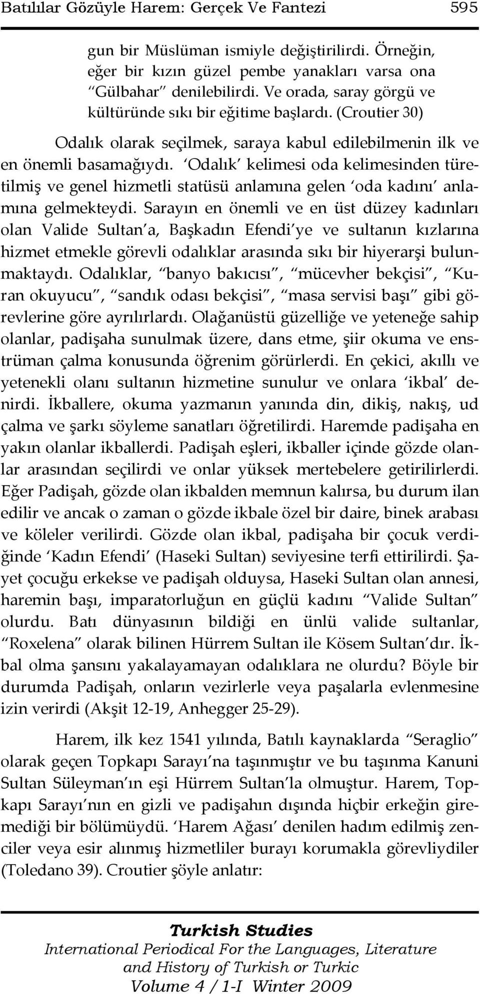 Odalık kelimesi oda kelimesinden türetilmiş ve genel hizmetli statüsü anlamına gelen oda kadını anlamına gelmekteydi.