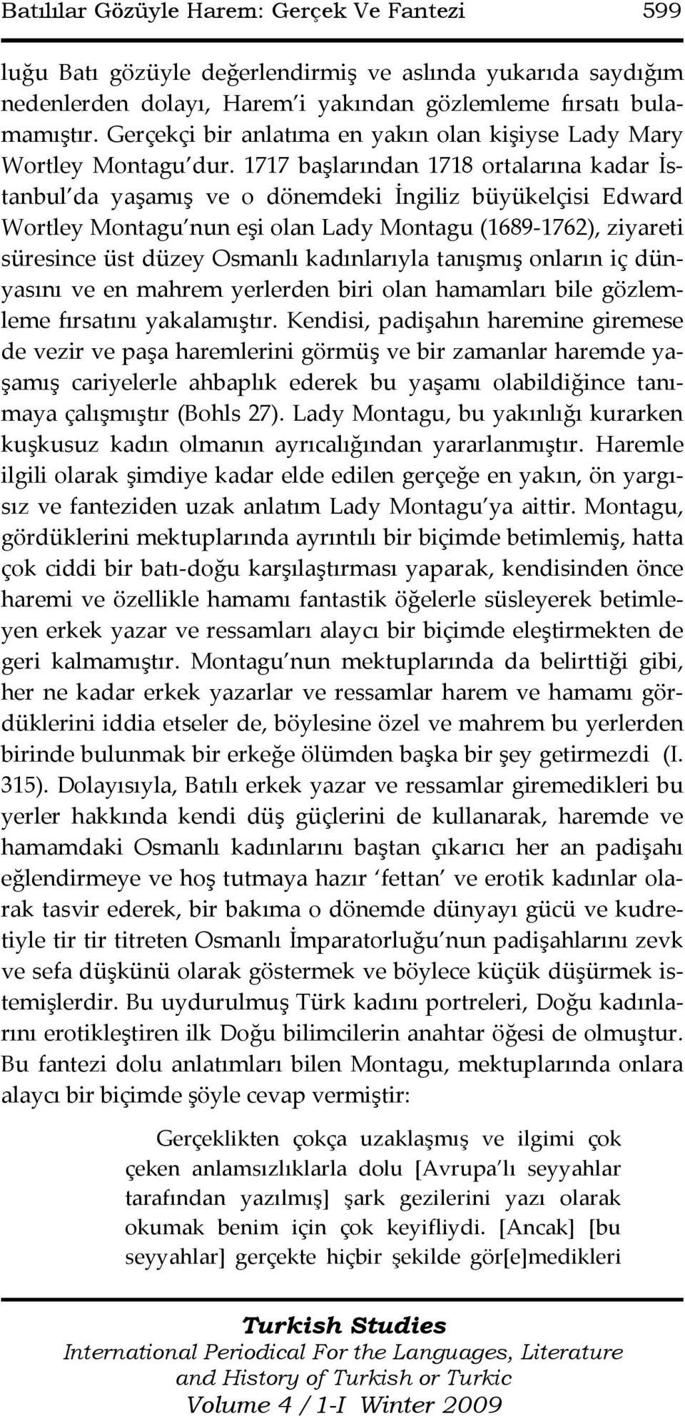 1717 başlarından 1718 ortalarına kadar İstanbul da yaşamış ve o dönemdeki İngiliz büyükelçisi Edward Wortley Montagu nun eşi olan Lady Montagu (1689-1762), ziyareti süresince üst düzey Osmanlı