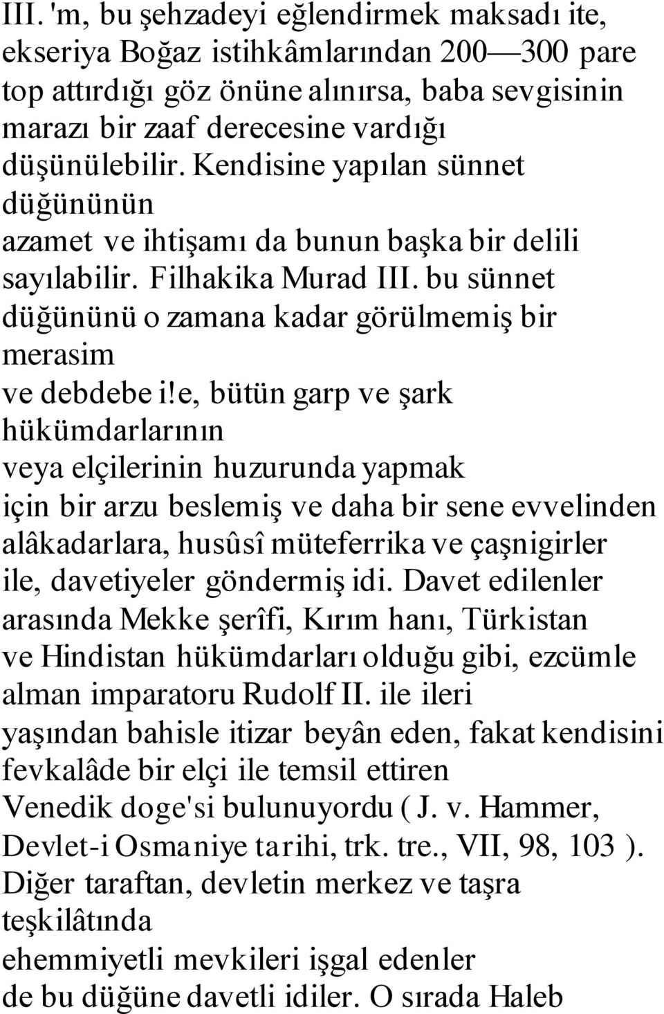 e, bütün garp ve şark hükümdarlarının veya elçilerinin huzurunda yapmak için bir arzu beslemiş ve daha bir sene evvelinden alâkadarlara, husûsî müteferrika ve çaşnigirler ile, davetiyeler göndermiş