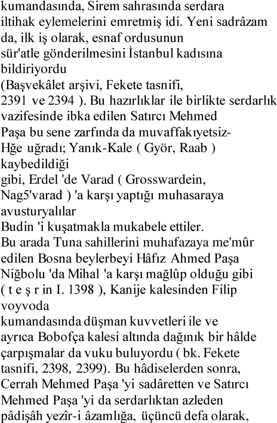 Bu hazırlıklar ile birlikte serdarlık vazifesinde ibka edilen Satırcı Mehmed Paşa bu sene zarfında da muvaffakıyetsiz- Hğe uğradı; Yanık-Kale ( Györ, Raab ) kaybedildiği gibi, Erdel 'de Varad (