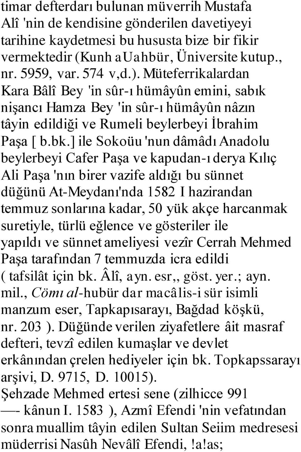 ] ile Sokoüu 'nun dâmâdı Anadolu beylerbeyi Cafer Paşa ve kapudan-ı derya Kılıç Ali Paşa 'nın birer vazife aldığı bu sünnet düğünü At-Meydanı'nda 1582 I hazirandan temmuz sonlarına kadar, 50 yük akçe