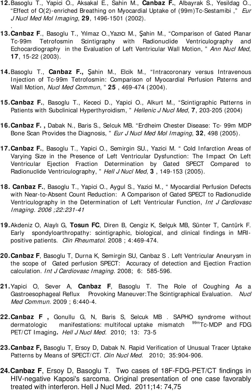 , Comparison of Gated Planar Tc-99m Tetrofosmin Scintigraphy with Radionuclide Ventriculography and Echocardiography in the Evaluation of Left Ventricular Wall Motion, Ann Nucl Med, 17, 15-22 (2003).