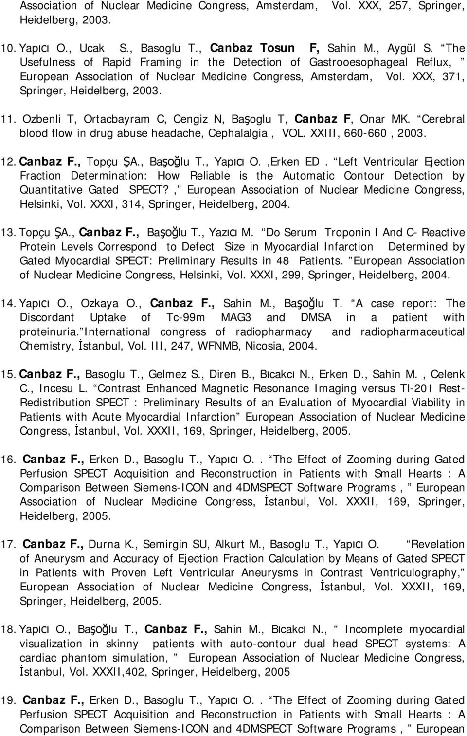 Ozbenli T, Ortacbayram C, Cengiz N, Ba oglu T, Canbaz F, Onar MK. Cerebral blood flow in drug abuse headache, Cephalalgia, VOL. XXIII, 660-660, 2003. 12. Canbaz F., Topçu A., Ba lu T., Yap O.