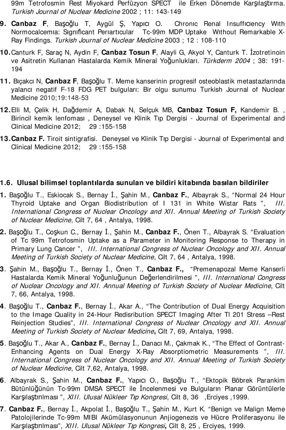 Canturk F, Saraç N, Aydin F, Canbaz Tosun F, Alayli G, Akyol Y, Canturk T. zotretinoin ve Asitretin Kullanan Hastalarda Kemik Mineral Yo unluklar. Türkderm 2004 ; 38: 191-194 11.