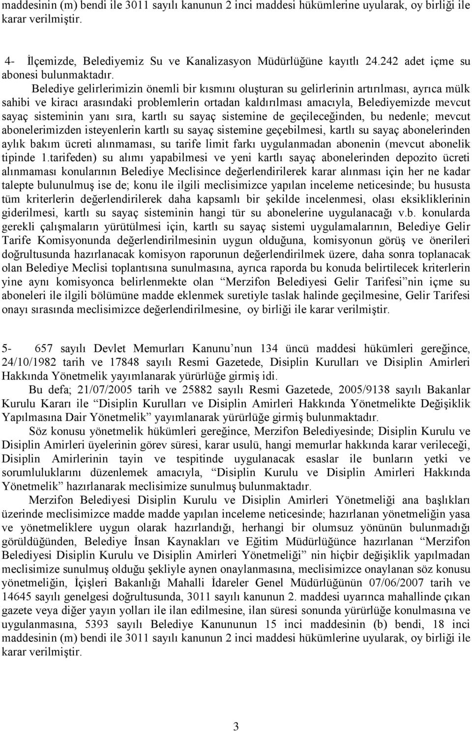 Belediye gelirlerimizin önemli bir kısmını oluģturan su gelirlerinin artırılması, ayrıca mülk sahibi ve kiracı arasındaki problemlerin ortadan kaldırılması amacıyla, Belediyemizde mevcut sayaç