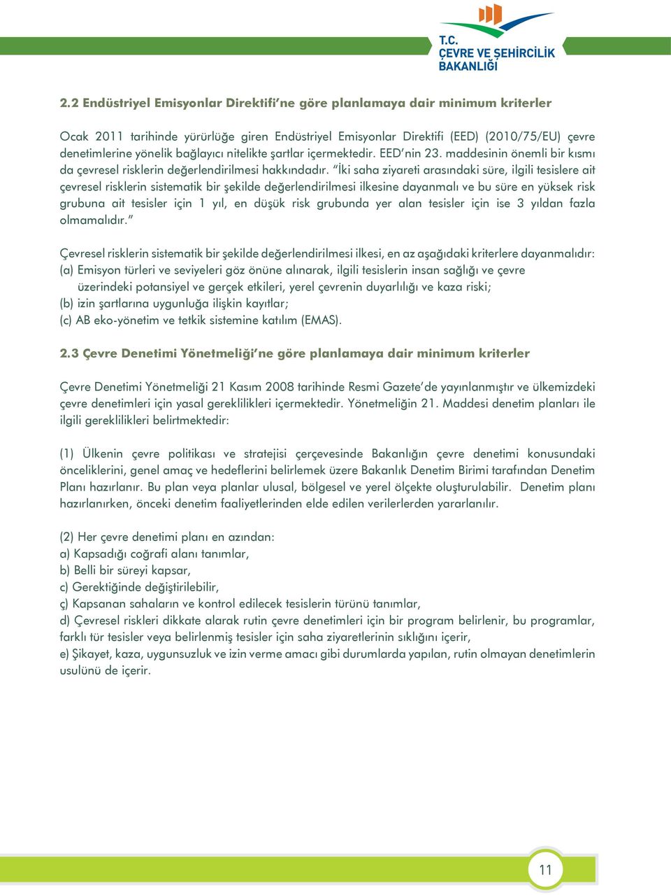 İki saha ziyareti arasındaki süre, ilgili tesislere ait çevresel risklerin sistematik bir şekilde değerlendirilmesi ilkesine dayanmalı ve bu süre en yüksek risk grubuna ait tesisler için 1 yıl, en