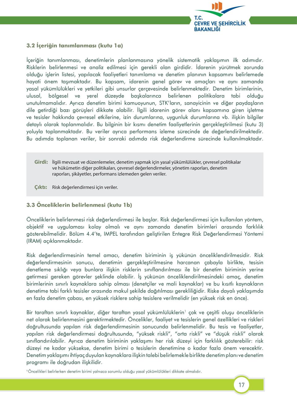 Bu kapsam, idarenin genel görev ve amaçları ve aynı zamanda yasal yükümlülükleri ve yetkileri gibi unsurlar çerçevesinde belirlenmektedir.