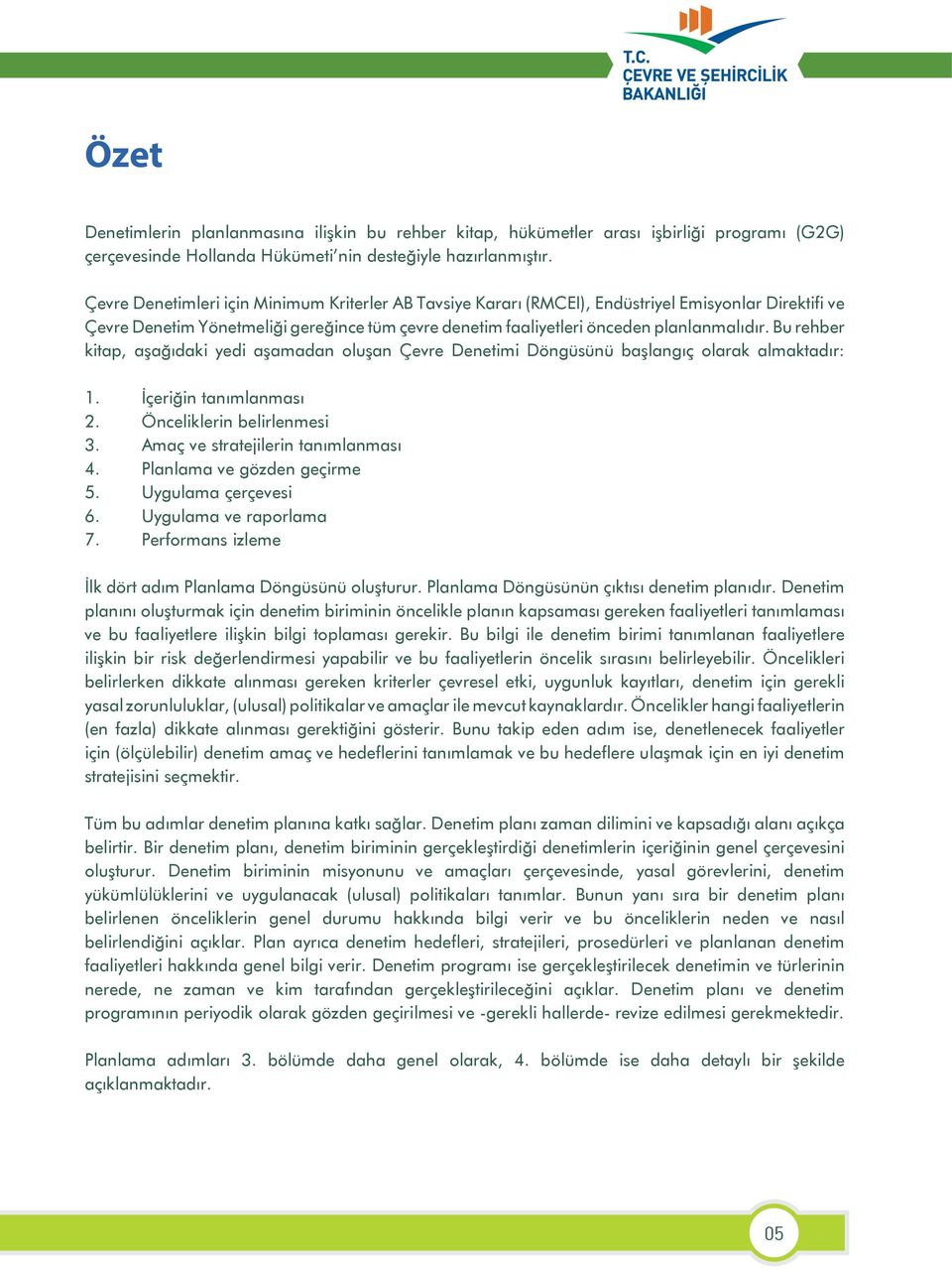 Bu rehber kitap, aşağıdaki yedi aşamadan oluşan Çevre Denetimi Döngüsünü başlangıç olarak almaktadır: 1. İçeriğin tanımlanması 2. Önceliklerin belirlenmesi 3. Amaç ve stratejilerin tanımlanması 4.