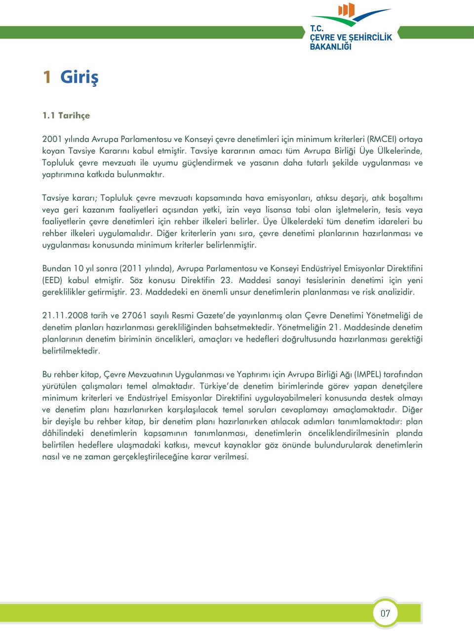 Tavsiye kararı; Topluluk çevre mevzuatı kapsamında hava emisyonları, atıksu deşarjı, atık boşaltımı veya geri kazanım faaliyetleri açısından yetki, izin veya lisansa tabi olan işletmelerin, tesis