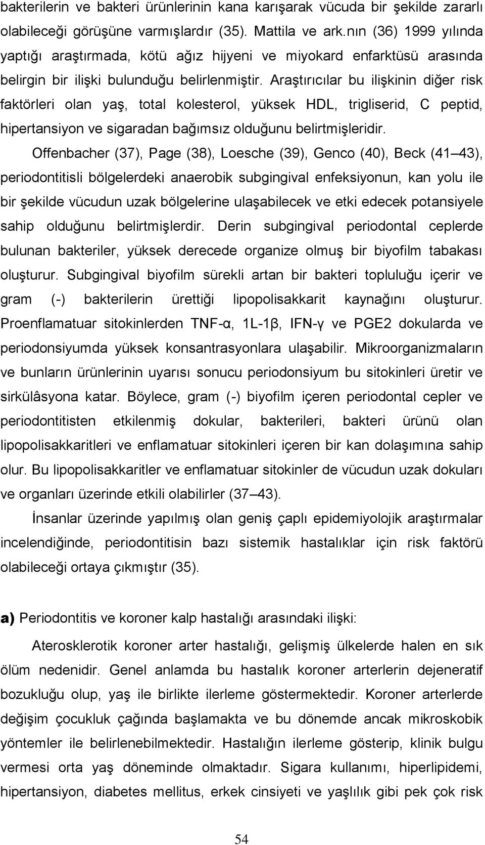 Araştırıcılar bu ilişkinin diğer risk faktörleri olan yaş, total kolesterol, yüksek HDL, trigliserid, C peptid, hipertansiyon ve sigaradan bağımsız olduğunu belirtmişleridir.