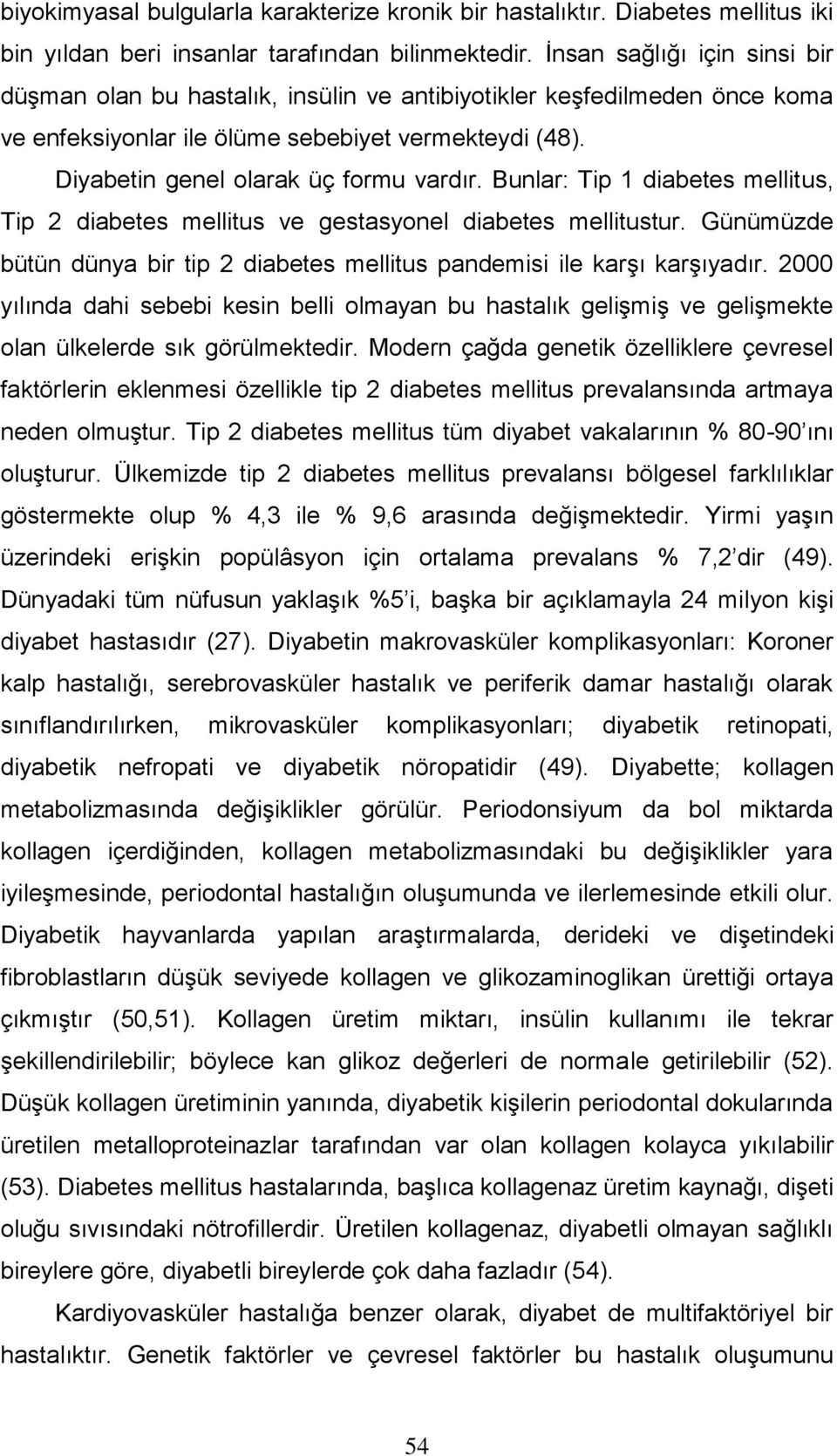 Bunlar: Tip 1 diabetes mellitus, Tip 2 diabetes mellitus ve gestasyonel diabetes mellitustur. Günümüzde bütün dünya bir tip 2 diabetes mellitus pandemisi ile karşı karşıyadır.