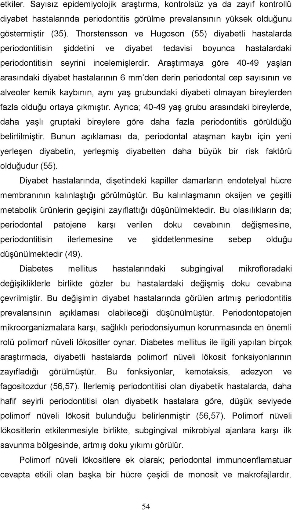 Araştırmaya göre 4-49 yaşları arasındaki diyabet hastalarının 6 mm den derin periodontal cep sayısının ve alveoler kemik kaybının, aynı yaş grubundaki diyabeti olmayan bireylerden fazla olduğu ortaya