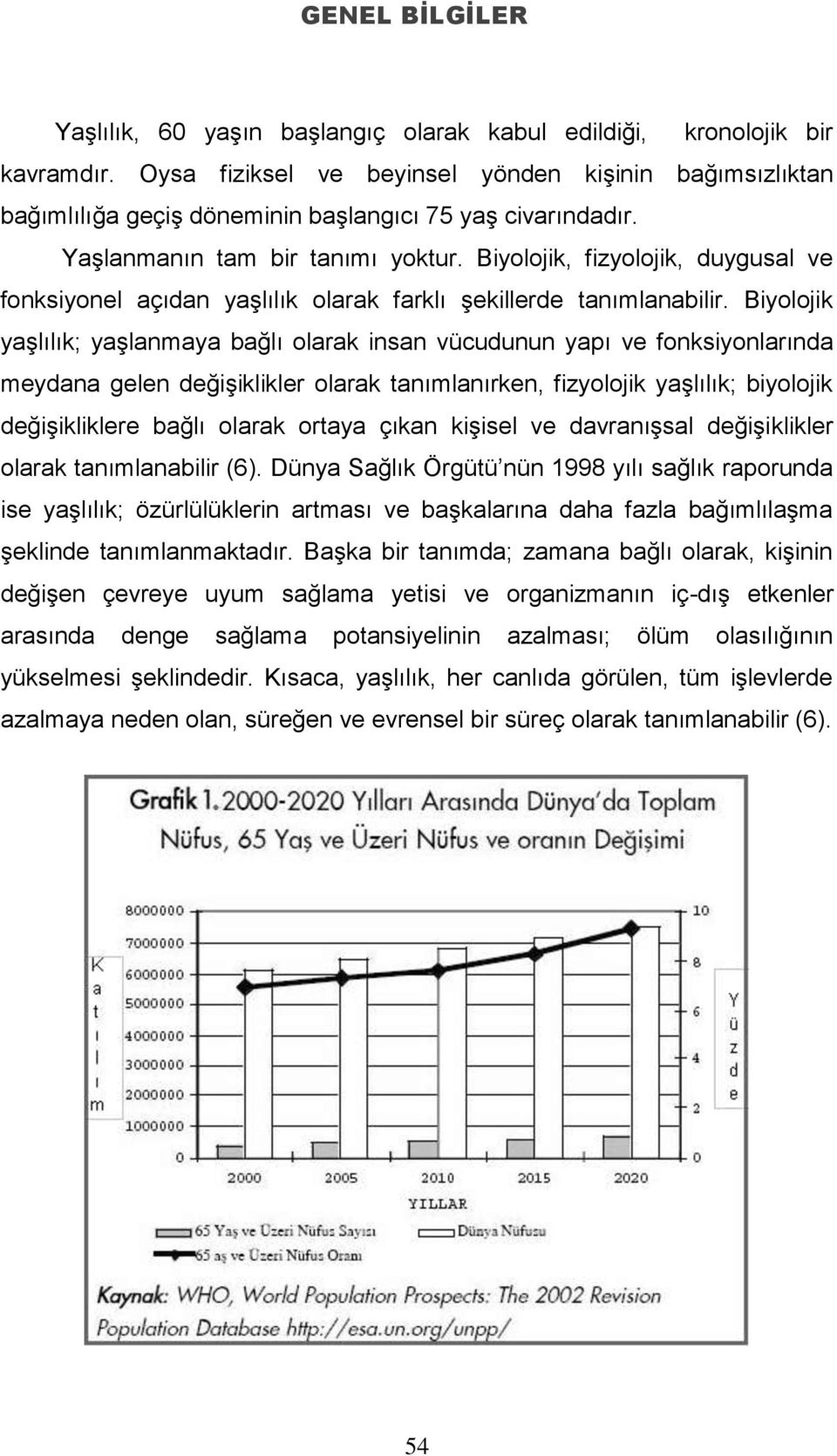 Biyolojik, fizyolojik, duygusal ve fonksiyonel açıdan yaşlılık olarak farklı şekillerde tanımlanabilir.