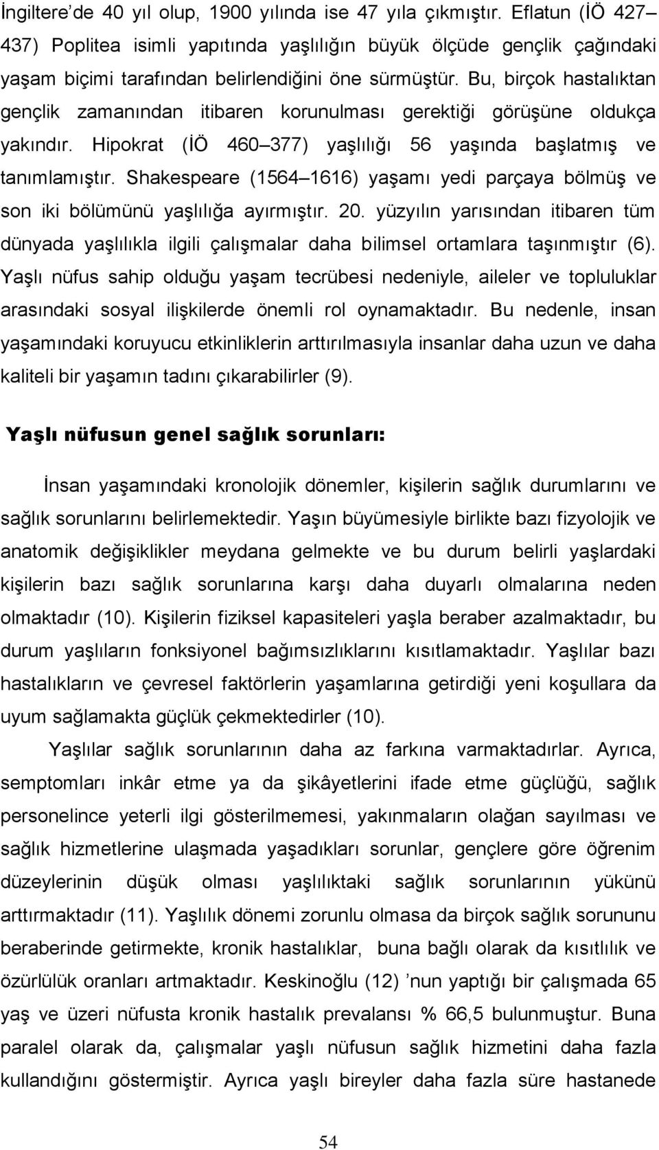 Bu, birçok hastalıktan gençlik zamanından itibaren korunulması gerektiği görüşüne oldukça yakındır. Hipokrat (İÖ 46 377) yaşlılığı 56 yaşında başlatmış ve tanımlamıştır.