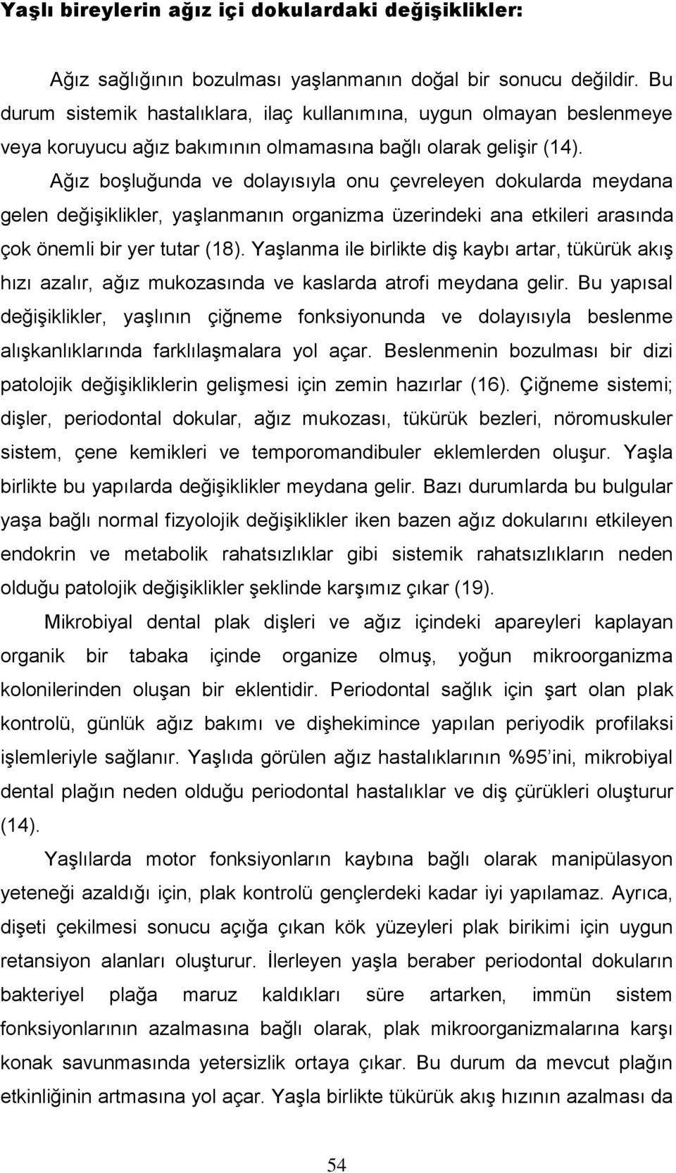 Ağız boşluğunda ve dolayısıyla onu çevreleyen dokularda meydana gelen değişiklikler, yaşlanmanın organizma üzerindeki ana etkileri arasında çok önemli bir yer tutar (18).