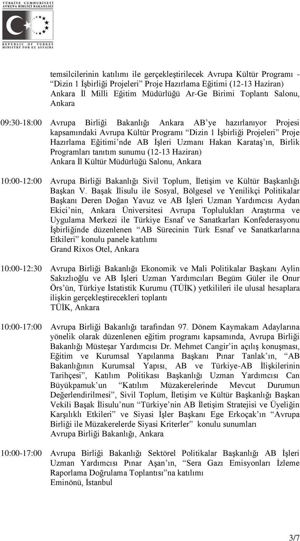 Hakan Karataş ın, Birlik Programları tanıtım sunumu (12-13 Haziran) Ankara İl Kültür Müdürlüğü Salonu, Ankara 10:00-12:00 Avrupa Birliği Bakanlığı Sivil Toplum, İletişim ve Kültür Başkanlığı Başkan V.