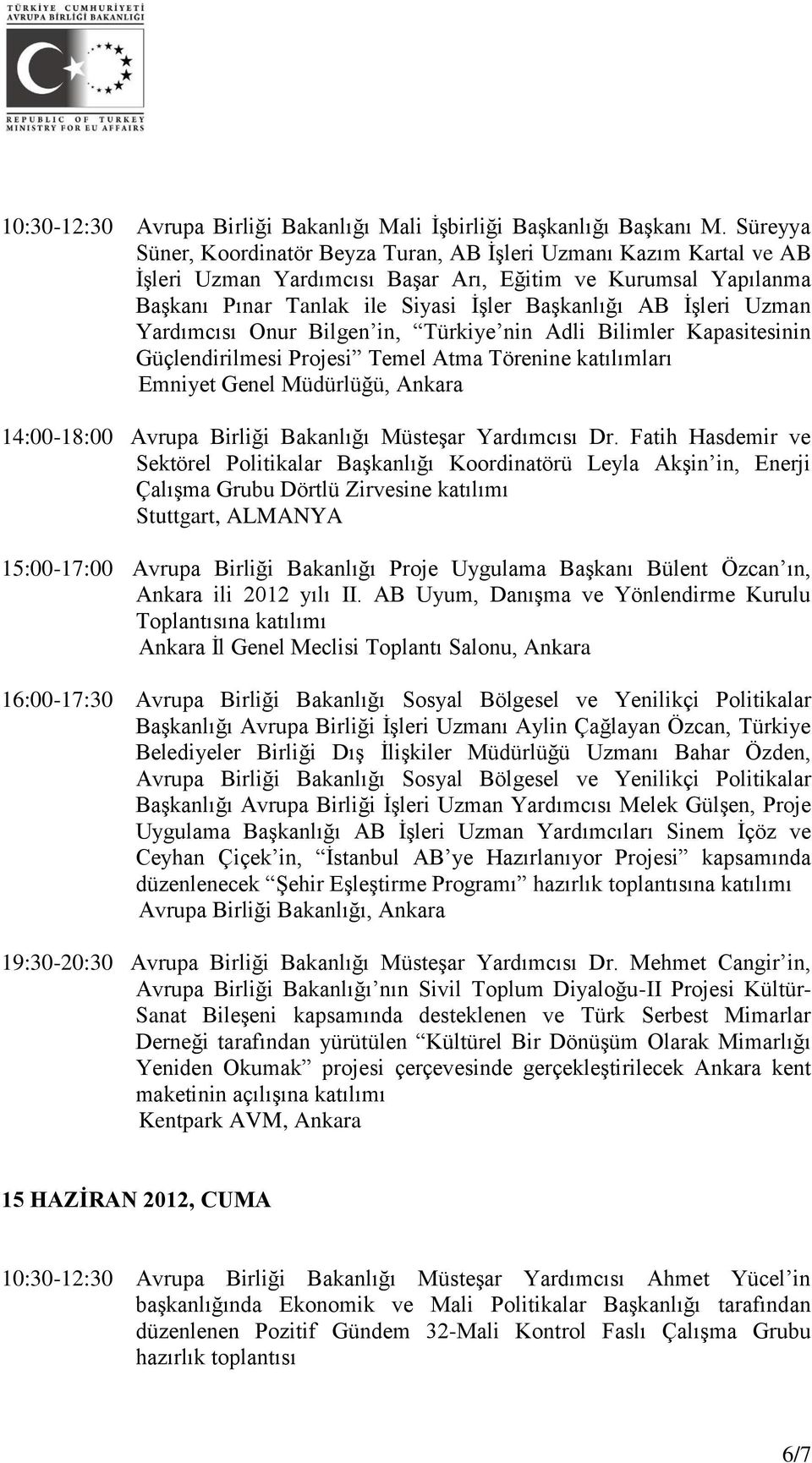 Uzman Yardımcısı Onur Bilgen in, Türkiye nin Adli Bilimler Kapasitesinin Güçlendirilmesi Projesi Temel Atma Törenine katılımları Emniyet Genel Müdürlüğü, Ankara 14:00-18:00 Avrupa Birliği Bakanlığı