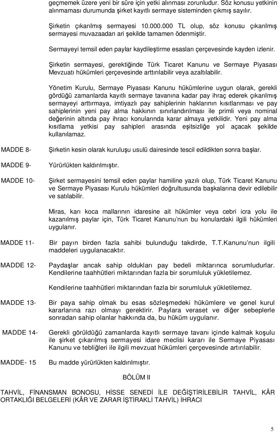 Şirketin sermayesi, gerektiğinde Türk Ticaret Kanunu ve Sermaye Piyasası Mevzuatı hükümleri çerçevesinde arttırılabilir veya azaltılabilir.