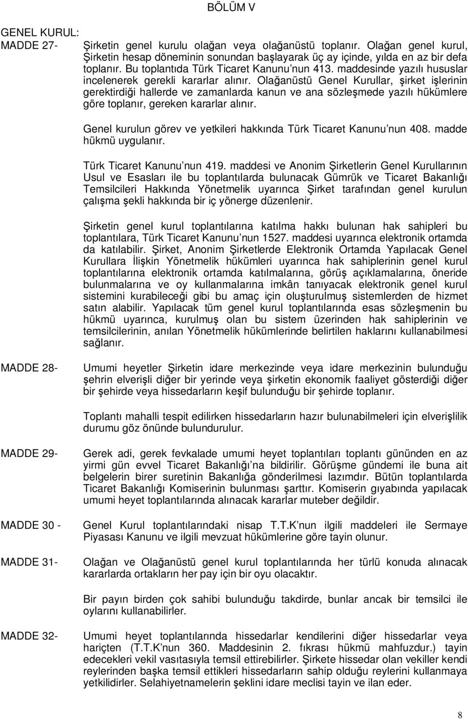 Olağanüstü Genel Kurullar, şirket işlerinin gerektirdiği hallerde ve zamanlarda kanun ve ana sözleşmede yazılı hükümlere göre toplanır, gereken kararlar alınır.