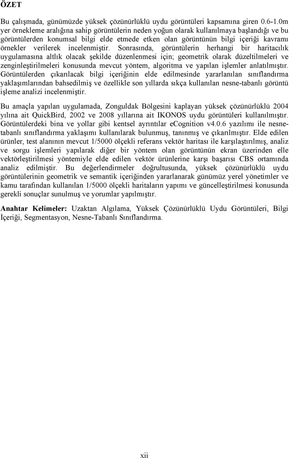 Sonrasında, görüntülern herhang br hartacılık uygulamasına altlık olacak şeklde düzenlenmes çn; geometrk olarak düzeltlmeler ve zengnleştrlmeler konusunda mevcut yöntem, algortma ve yapılan şlemler