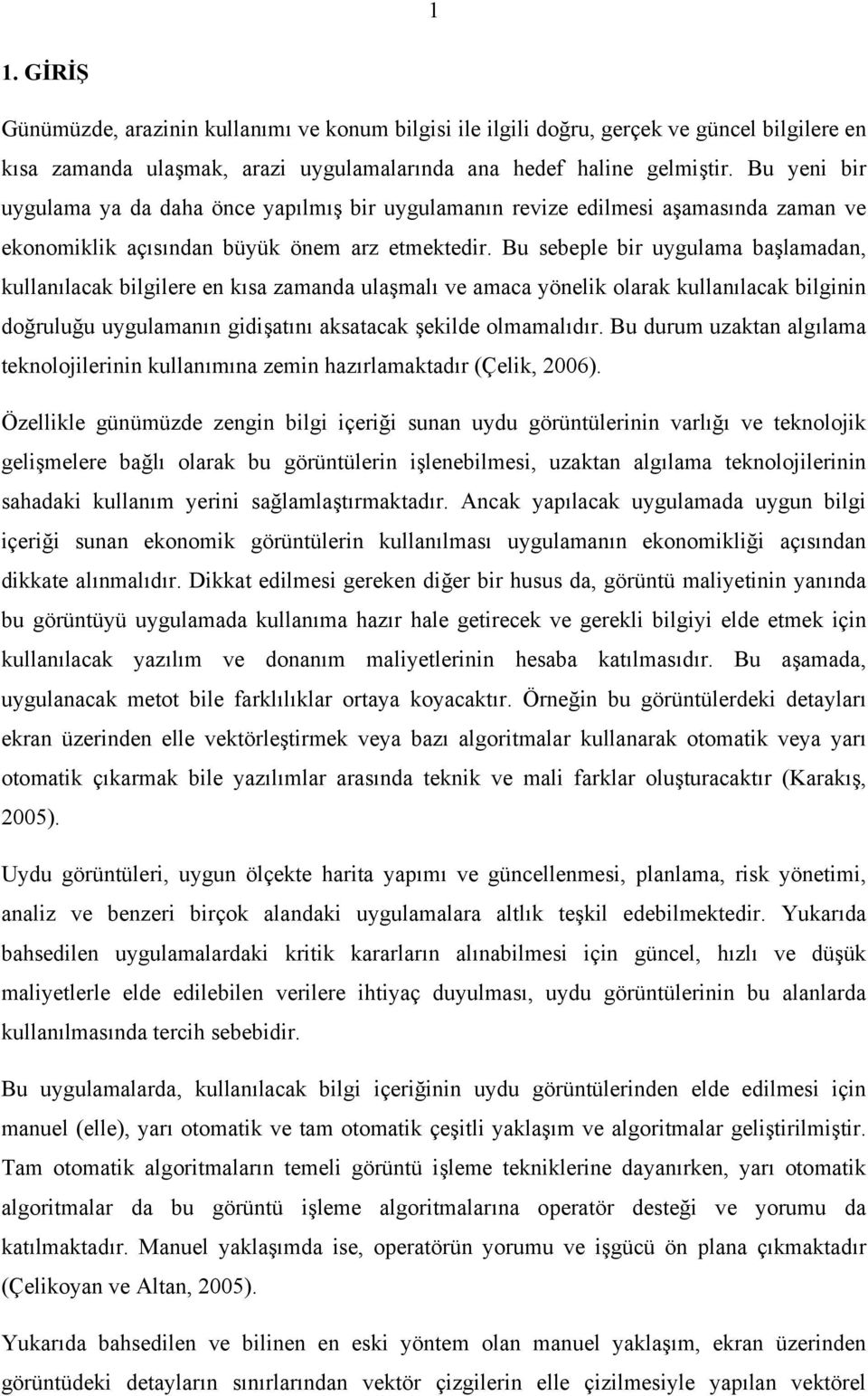 Bu sebeple br uygulama başlamadan, kullanılacak blglere en kısa zamanda ulaşmalı ve amaca yönelk olarak kullanılacak blgnn doğruluğu uygulamanın gdşatını aksatacak şeklde olmamalıdır.