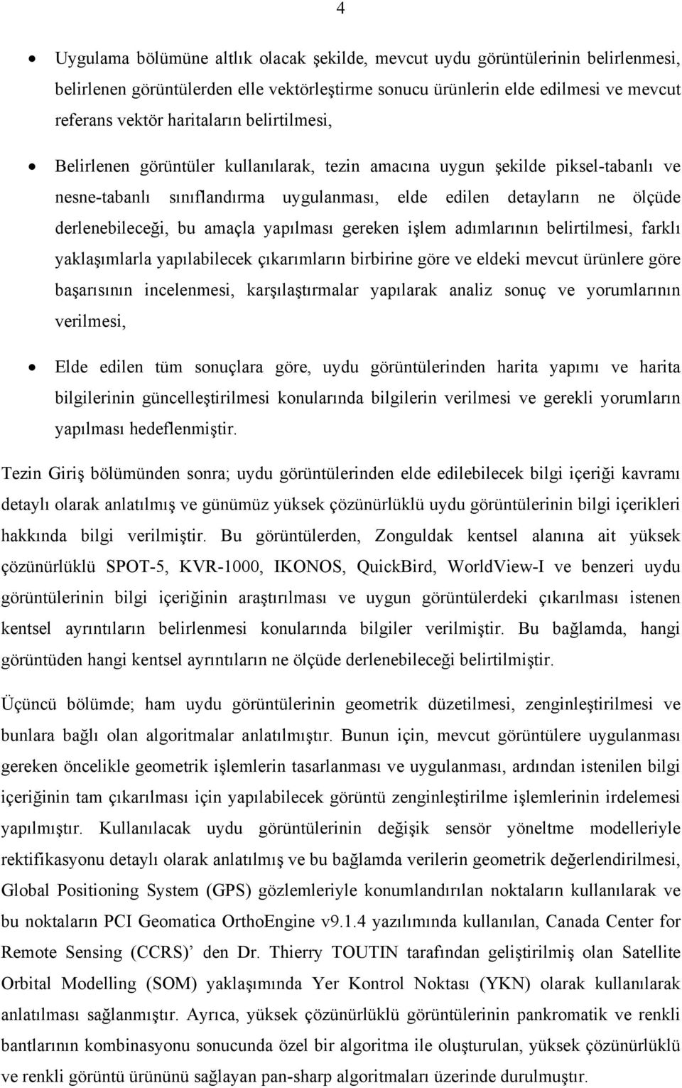 adımlarının belrtlmes, farklı yaklaşımlarla yapılablecek çıkarımların brbrne göre ve eldek mevcut ürünlere göre başarısının ncelenmes, karşılaştırmalar yapılarak analz sonuç ve yorumlarının verlmes,