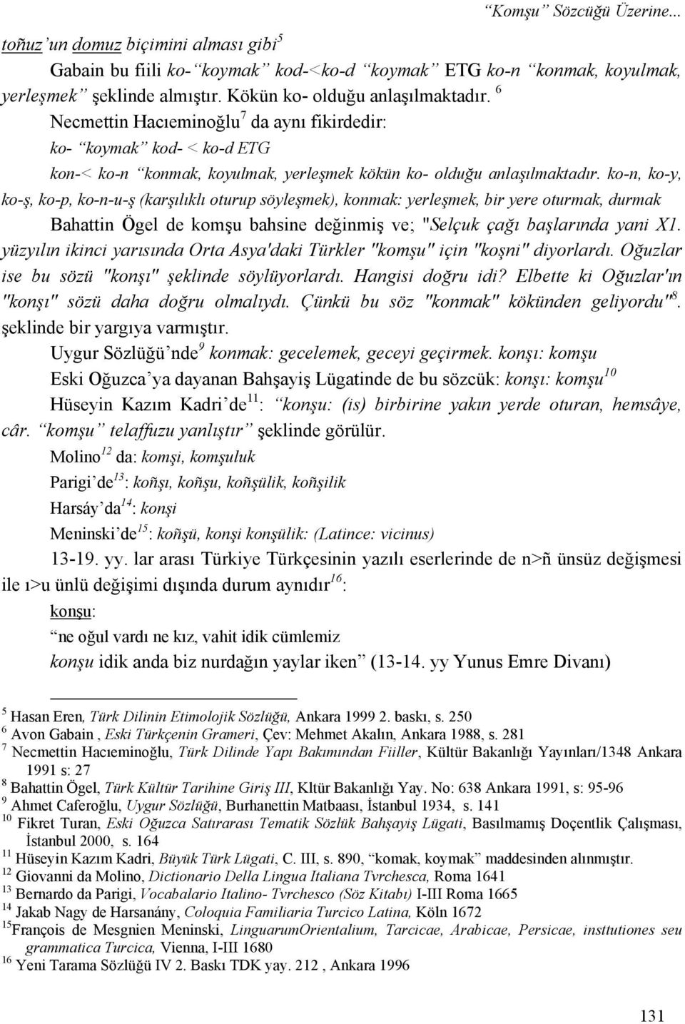 ko-n, ko-y, ko-ş, ko-p, ko-n-u-ş (karşılıklı oturup söyleşmek), konmak: yerleşmek, bir yere oturmak, durmak Bahattin Ögel de komşu bahsine değinmiş ve; "Selçuk çağı başlarında yani X1.