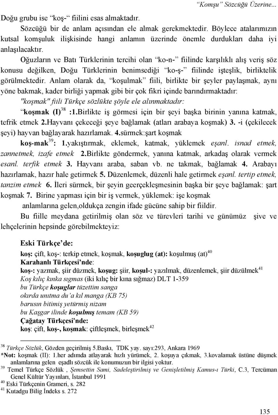 Oğuzların ve Batı Türklerinin tercihi olan ko-n- fiilinde karşılıklı alış veriş söz konusu değilken, Doğu Türklerinin benimsediği ko-ş- fiilinde işteşlik, birliktelik görülmektedir.