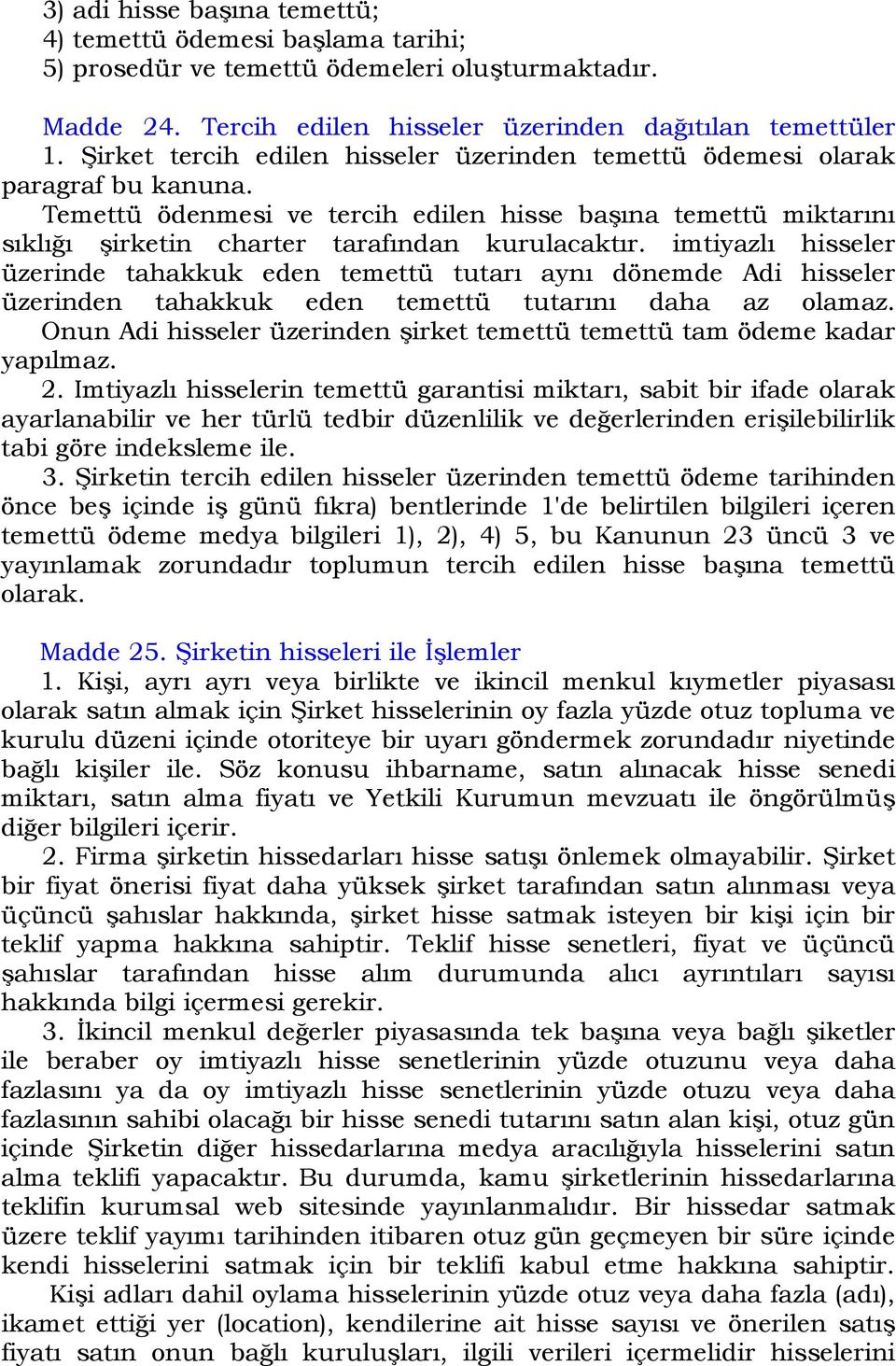 imtiyazlı hisseler üzerinde tahakkuk eden temettü tutarı aynı dönemde Adi hisseler üzerinden tahakkuk eden temettü tutarını daha az olamaz.