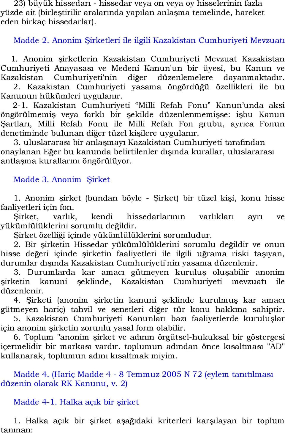 Anonim şirketlerin Kazakistan Cumhuriyeti Mevzuat Kazakistan Cumhuriyeti Anayasası ve Medeni Kanun'un bir üyesi, bu Kanun ve Kazakistan Cumhuriyeti'nin diğer düzenlemelere dayanmaktadır. 2.