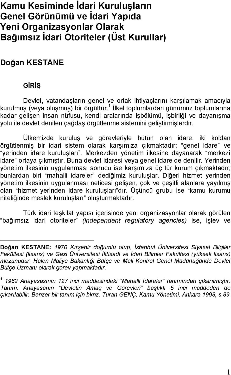 1 İlkel toplumlardan günümüz toplumlarına kadar gelişen insan nüfusu, kendi aralarında işbölümü, işbirliği ve dayanışma yolu ile devlet denilen çağdaş örgütlenme sistemini geliştirmişlerdir.