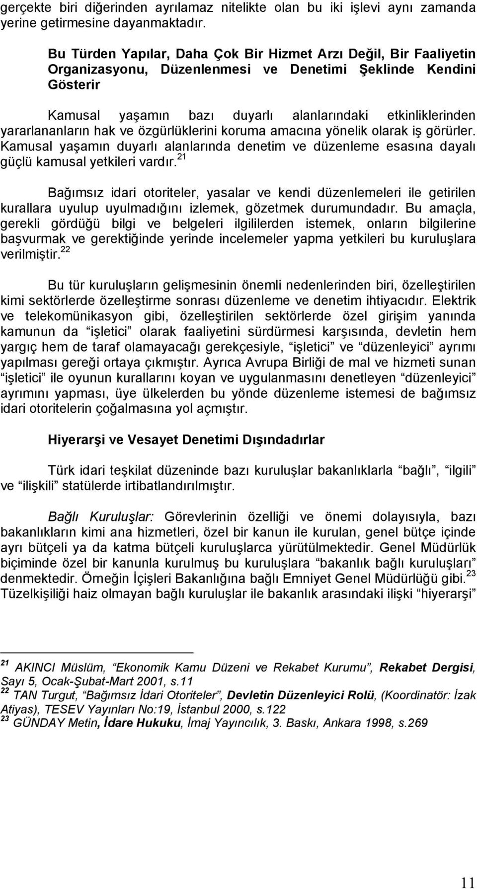 yararlananların hak ve özgürlüklerini koruma amacına yönelik olarak iş görürler. Kamusal yaşamın duyarlı alanlarında denetim ve düzenleme esasına dayalı güçlü kamusal yetkileri vardır.