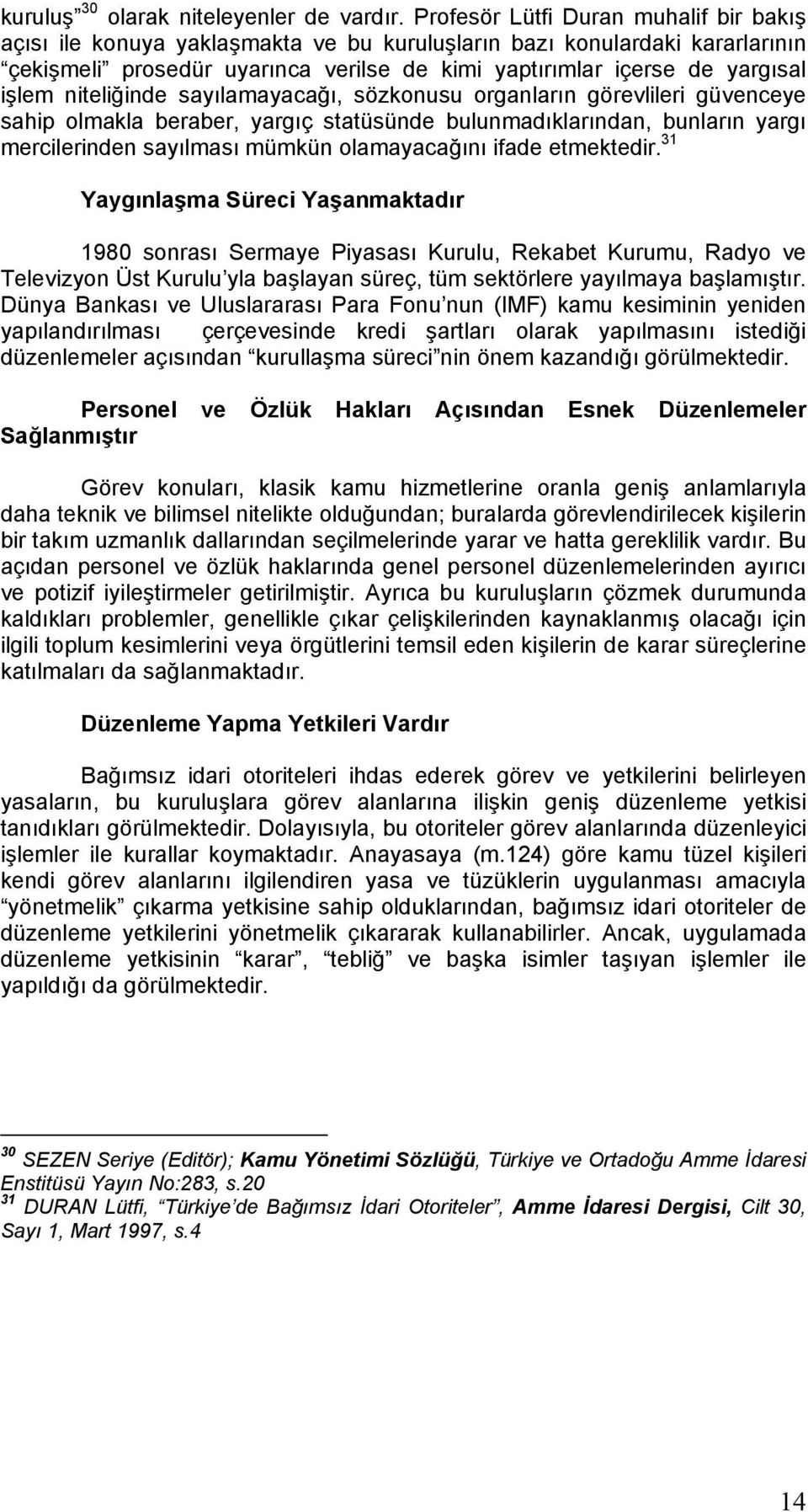 niteliğinde sayılamayacağı, sözkonusu organların görevlileri güvenceye sahip olmakla beraber, yargıç statüsünde bulunmadıklarından, bunların yargı mercilerinden sayılması mümkün olamayacağını ifade