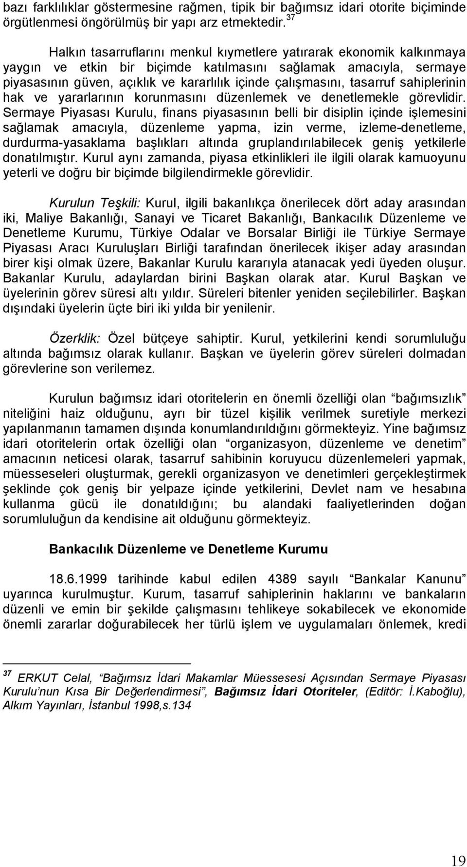 çalışmasını, tasarruf sahiplerinin hak ve yararlarının korunmasını düzenlemek ve denetlemekle görevlidir.