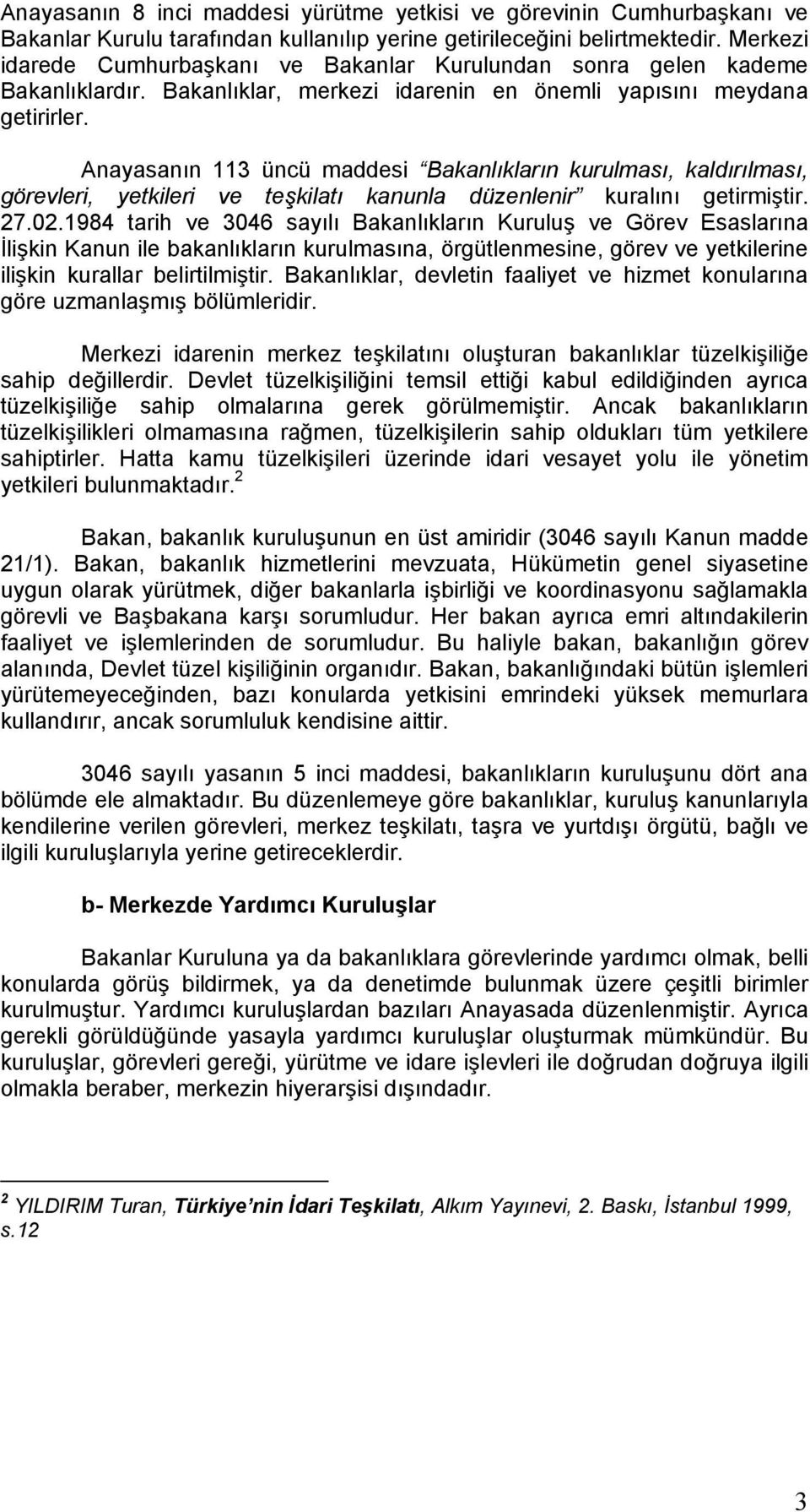 Anayasanın 113 üncü maddesi Bakanlıkların kurulması, kaldırılması, görevleri, yetkileri ve teşkilatı kanunla düzenlenir kuralını getirmiştir. 27.02.