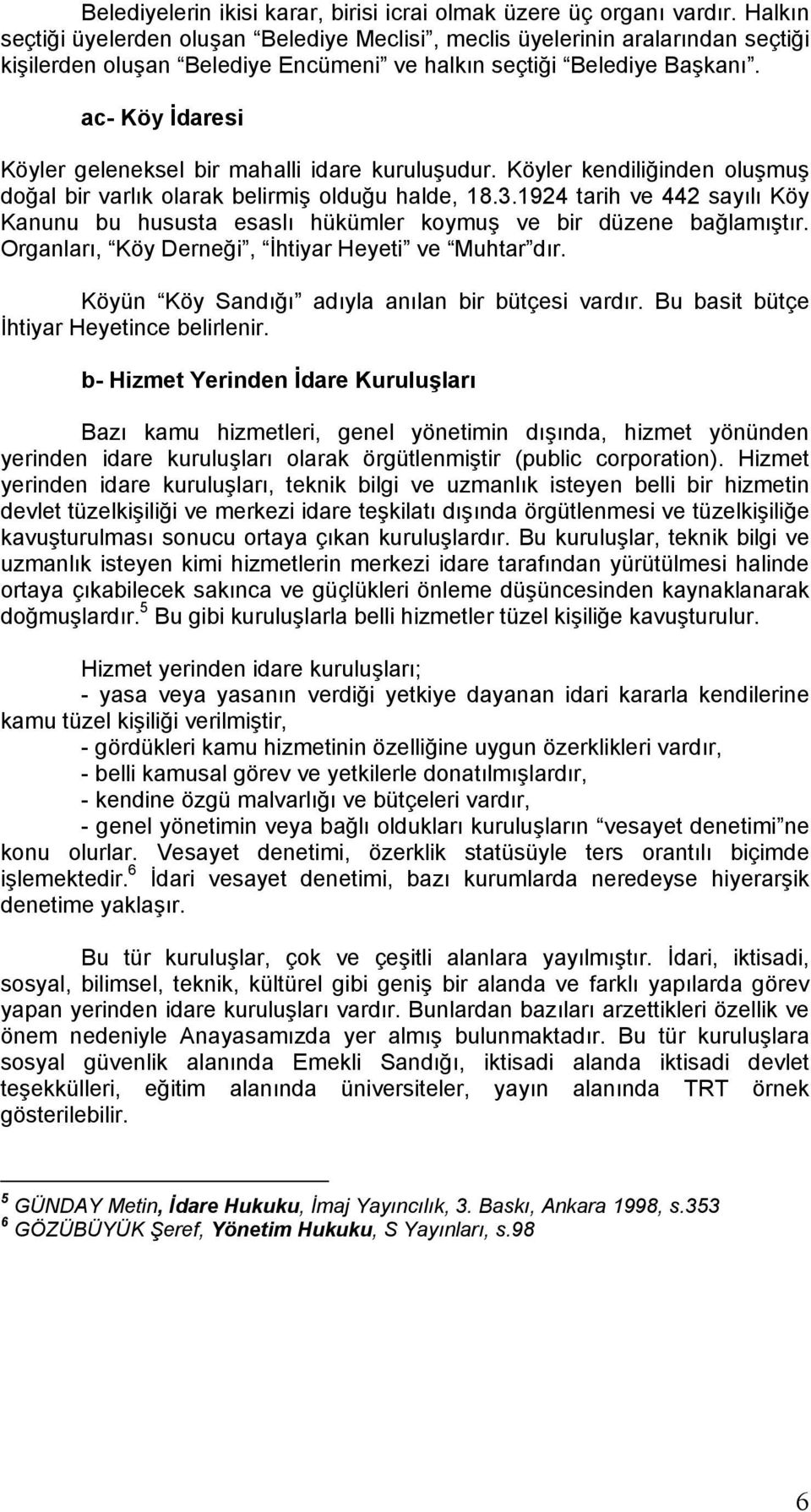 ac- Köy İdaresi Köyler geleneksel bir mahalli idare kuruluşudur. Köyler kendiliğinden oluşmuş doğal bir varlık olarak belirmiş olduğu halde, 18.3.