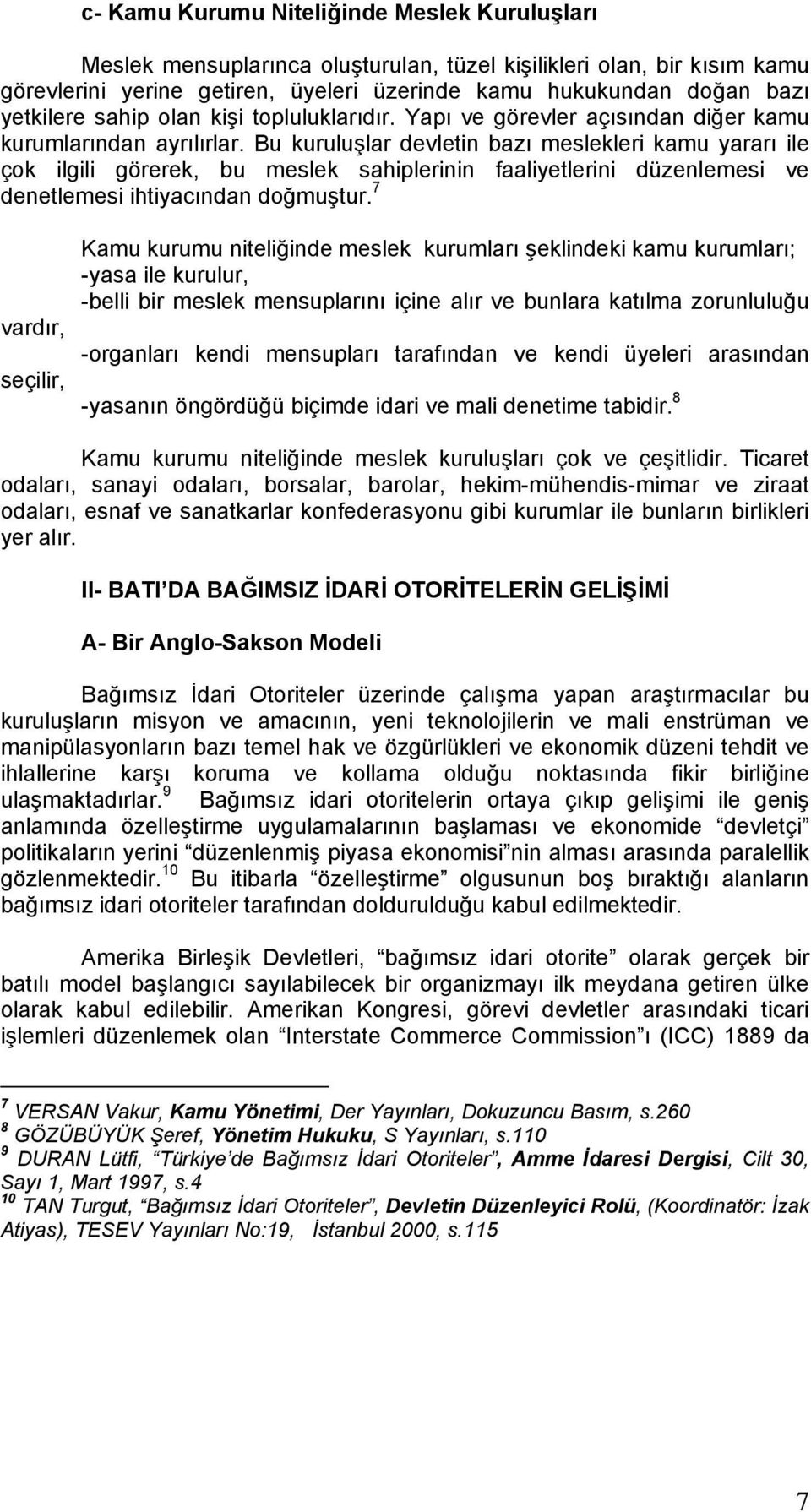 Bu kuruluşlar devletin bazı meslekleri kamu yararı ile çok ilgili görerek, bu meslek sahiplerinin faaliyetlerini düzenlemesi ve denetlemesi ihtiyacından doğmuştur.