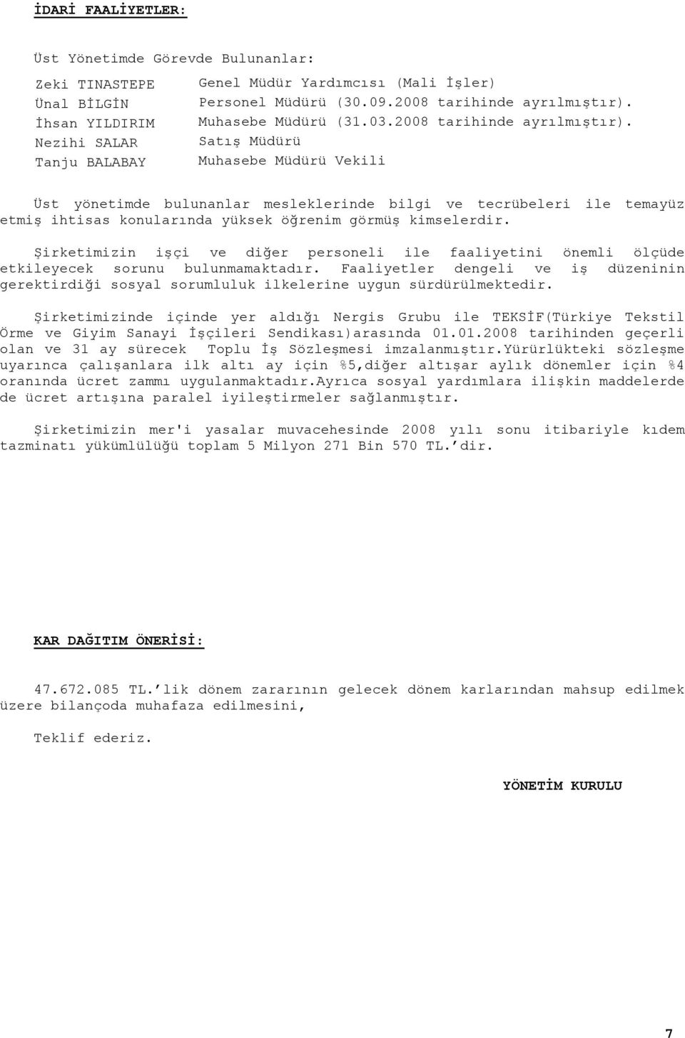 Nezihi SALAR Satış Müdürü Tanju BALABAY Muhasebe Müdürü Vekili Üst yönetimde bulunanlar mesleklerinde bilgi ve tecrübeleri ile temayüz etmiş ihtisas konularında yüksek öğrenim görmüş kimselerdir.