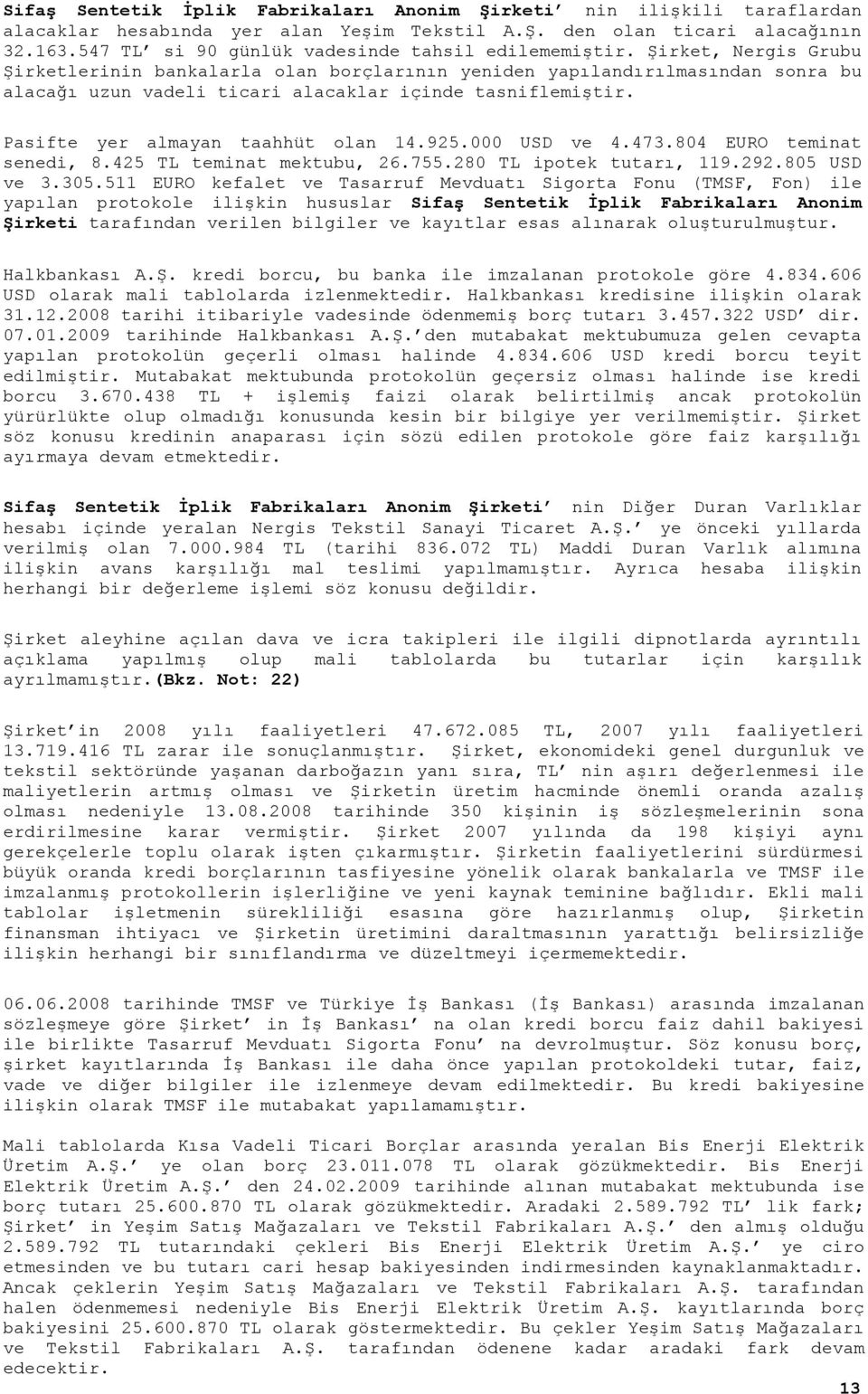 Şirket, Nergis Grubu Şirketlerinin bankalarla olan borçlarının yeniden yapılandırılmasından sonra bu alacağı uzun vadeli ticari alacaklar içinde tasniflemiştir. Pasifte yer almayan taahhüt olan 14.