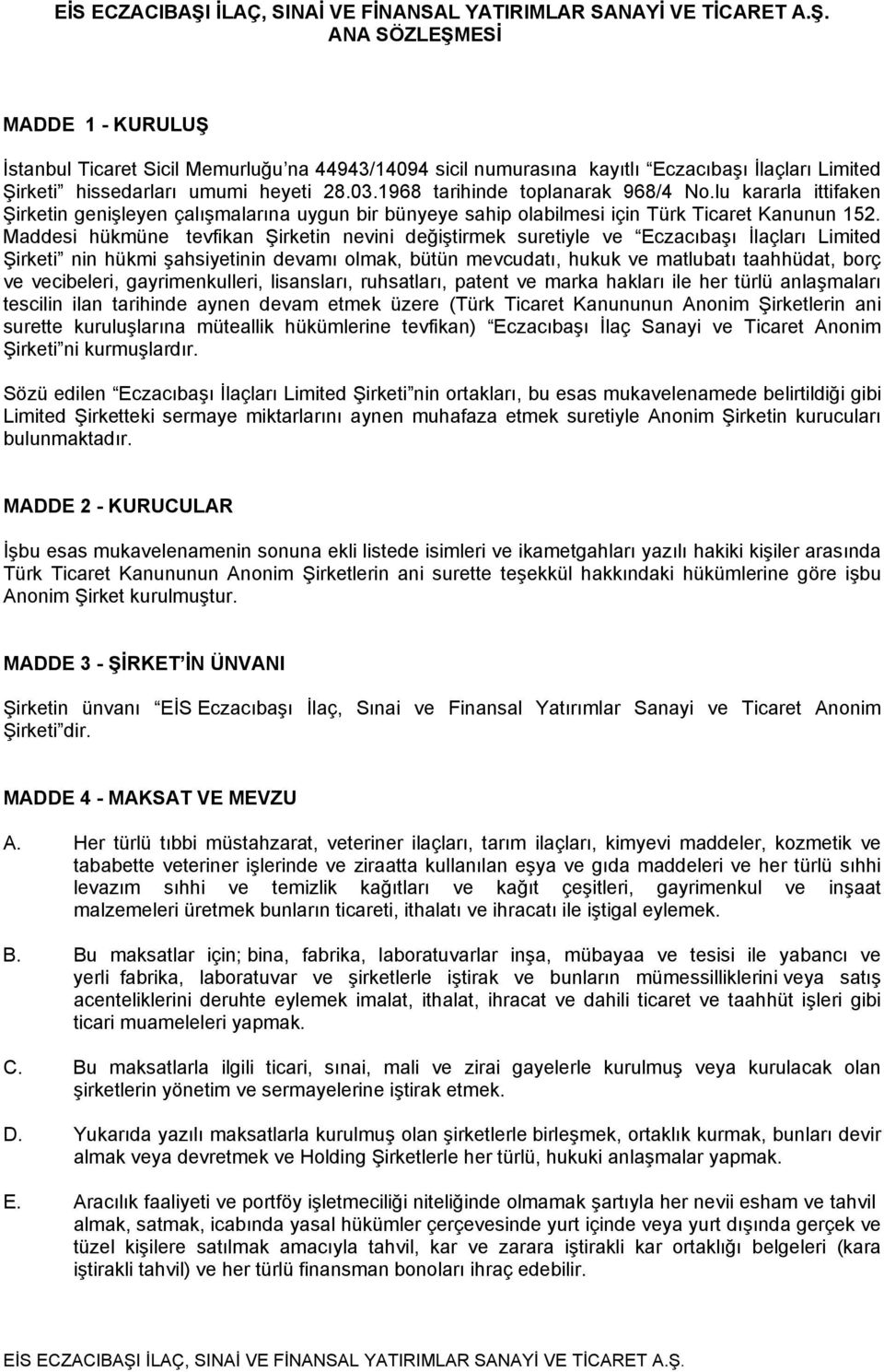 Maddesi hükmüne tevfikan Şirketin nevini değiştirmek suretiyle ve Eczacıbaşı İlaçları Limited Şirketi nin hükmi şahsiyetinin devamı olmak, bütün mevcudatı, hukuk ve matlubatı taahhüdat, borç ve