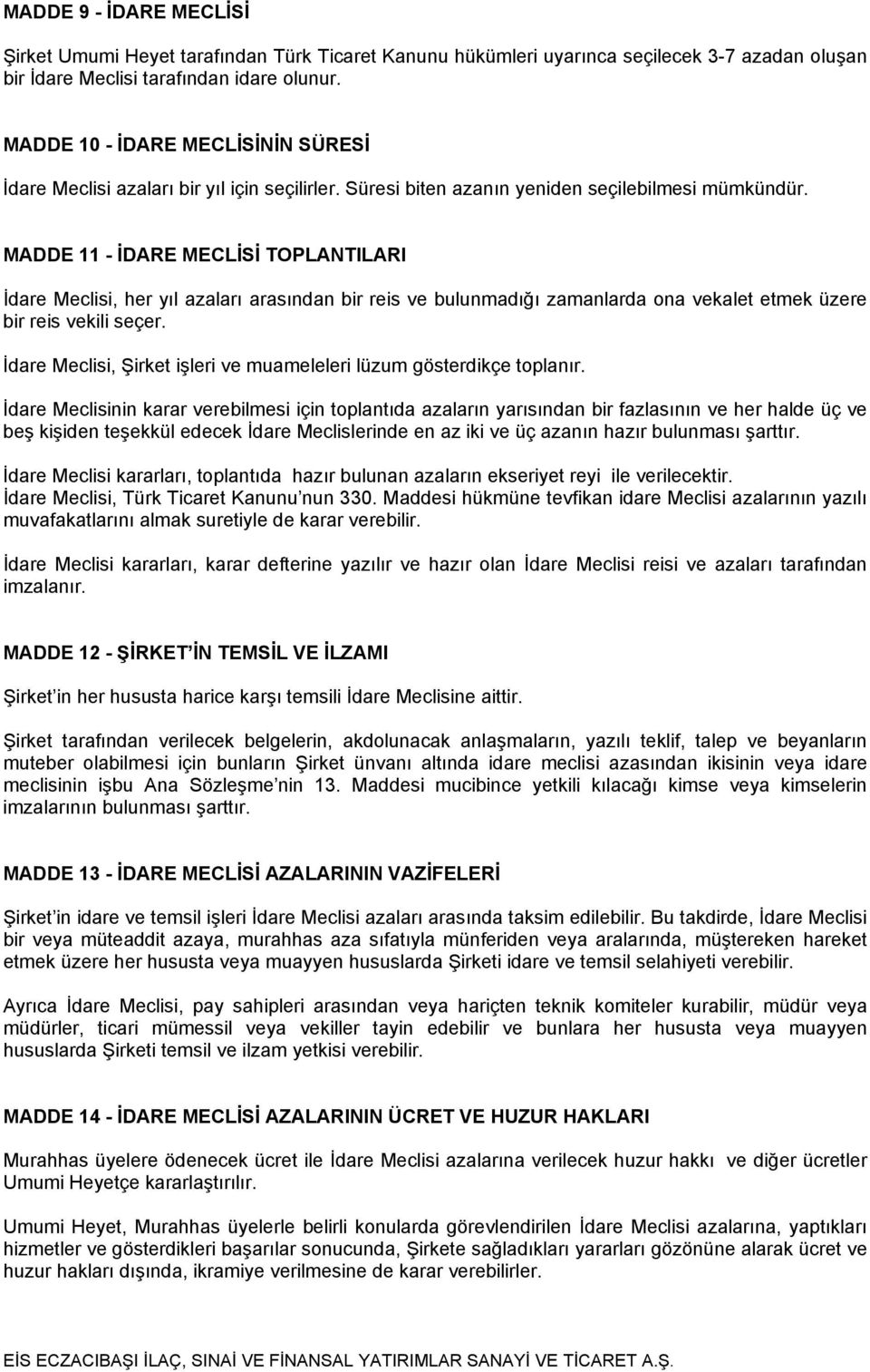 MADDE 11 - İDARE MECLİSİ TOPLANTILARI İdare Meclisi, her yıl azaları arasından bir reis ve bulunmadığı zamanlarda ona vekalet etmek üzere bir reis vekili seçer.