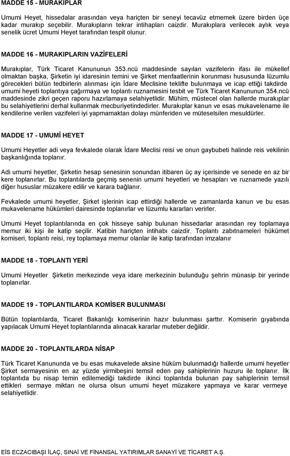 ncü maddesinde sayılan vazifelerin ifası ile mükellef olmaktan başka, Şirketin iyi idaresinin temini ve Şirket menfaatlerinin korunması hususunda lüzumlu görecekleri bütün tedbirlerin alınması için