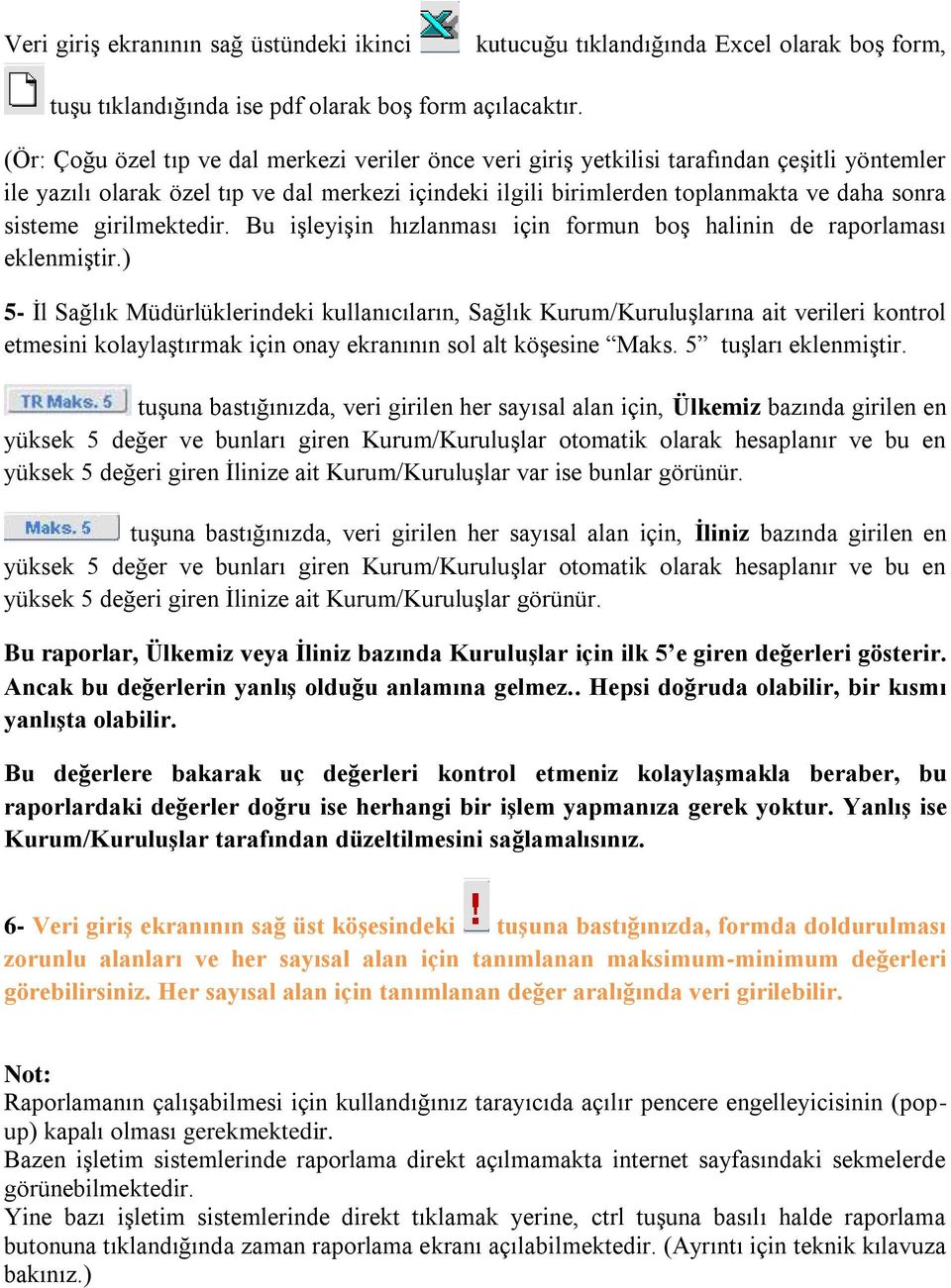 sisteme girilmektedir. Bu işleyişin hızlanması için formun boş halinin de raporlaması eklenmiştir.