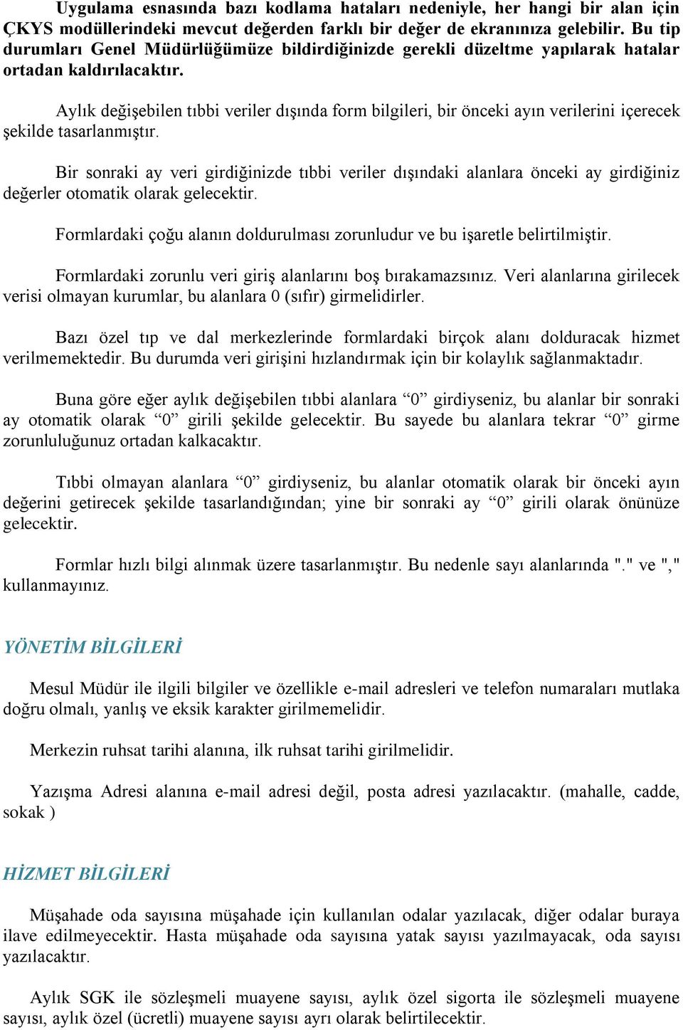 Aylık değişebilen tıbbi veriler dışında form bilgileri, bir önceki ayın verilerini içerecek şekilde tasarlanmıştır.