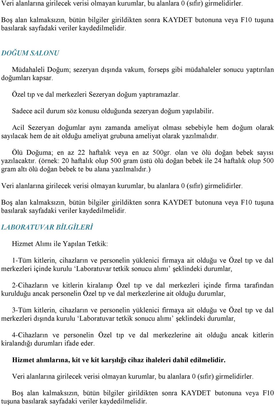 DOĞUM SALONU Müdahaleli Doğum; sezeryan dışında vakum, forseps gibi müdahaleler sonucu yaptırılan doğumları kapsar. Özel tıp ve dal merkezleri Sezeryan doğum yaptıramazlar.