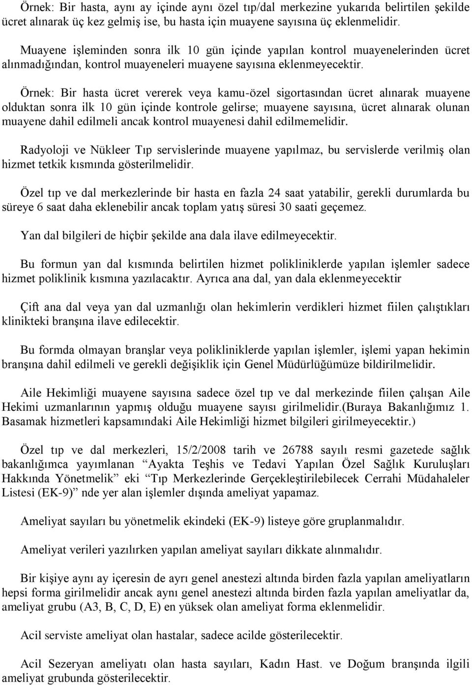 Örnek: Bir hasta ücret vererek veya kamu-özel sigortasından ücret alınarak muayene olduktan sonra ilk 10 gün içinde kontrole gelirse; muayene sayısına, ücret alınarak olunan muayene dahil edilmeli