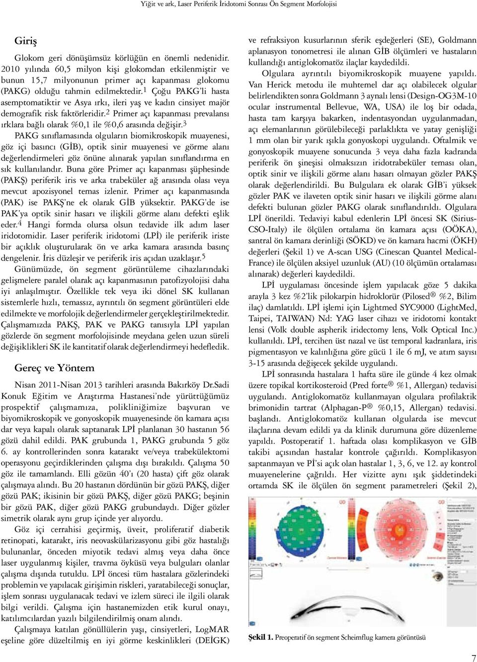 1 Çoğu PAKG li hasta asemptomatiktir ve Asya ırkı, ileri yaş ve kadın cinsiyet majör demografik risk faktörleridir.